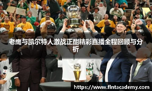 JRS直播JRS直播老鹰与凯尔特人激战正酣精彩直播全程回顾与分析
