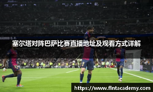 JRS直播JRS直播塞尔塔对阵巴萨比赛直播地址及观看方式详解